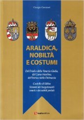 Araldica, nobiltà e costumi del Friuli e della venezia Giulia, del Ca rso triestino, dell Istria e della Dalmazia