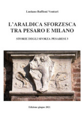 Araldica sforzesca tra Pesaro e Milano