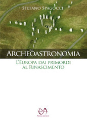 Archeoastronomia. L Europa dai primordi al Rinascimento