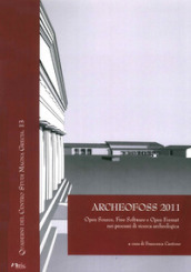 Archeofoss. Open source, free software e open format nei processi di ricerca archeologica. Atti del VI Workshop (Napoli, 9-10 giugno 2011)