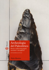 Archeologia del Paleolitico. Storia e culture dei popoli cacciatori-raccoglitori