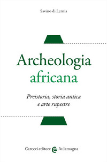 Archeologia africana. Preistoria, storia antica e arte rupestre