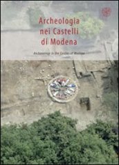 Archeologia dei castelli di Modena. Ediz. italiana e inglese