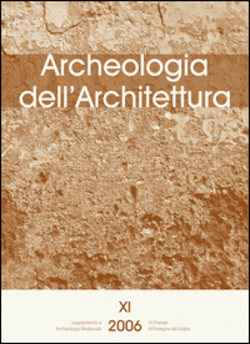 Archeologia dell'architettura (2006). 11: L'analisi stratigrafica dell'elevato: contributi alla conoscenza delle architetture fortificate e al progetto di restauro (Udine, 10-11 novembre 2006)