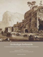 Archeologie borboniche. La ricerca sull antico a Capri e nelle province di Napoli e Terra di Lavoro
