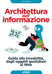 Architettura dell informazione. Guida alla trovabilità, dagli oggetti quotidiani al web