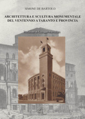 Architettura e scultura monumentale del ventennio a Taranto e provincia. Ediz. illustrata