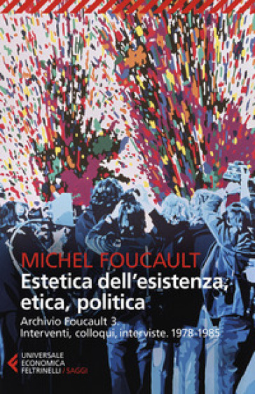 Archivio Foucault. Interventi, colloqui, interviste. 3: 1978-1985. Estetica dell'esistenza, etica, politica