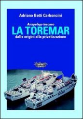 Arcipelago Toscano. La Toremar dalle origini alla privatizzazione. Ediz. illustrata