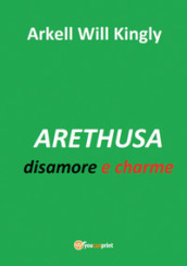 Arethusa. Disamore e charme