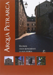 Arquà Petrarca. Un paese, i suoi monumenti, la sua storia