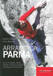 ArrampicaParma. Vie di montagna, falesie, itinerari invernali e cascate nell Appennino Parmense