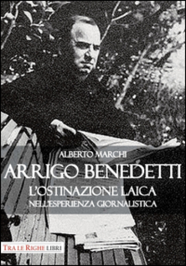 Arrigo Benedetti. L'ostinazione laica nell'esperienza giornalistica