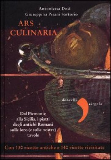 Ars culinaria. Dal Piemonte alla Sicilia, i piatti degli antichi Romani sulle loro (e sulle nostre) tavole