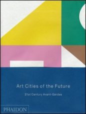 Art cities of the future. 21st century Avant-gardes. Ediz. illustrata
