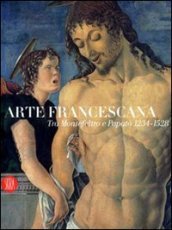 Arte francescana. Tra Montefeltro e papato. 1234-1528. Catalogo della mostra (Cagli, 24 marzo-1° luglio 2007)