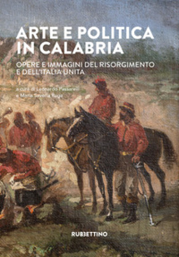 Arte e politica in Calabria. Opere e immagini del Risorgimento e dell'Italia unita