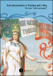 Arti decorative a Torino nel 1884. Per uno «stile nazionale». Ediz. illustrata