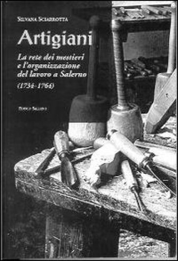 Artigiani. La rete dei mestieri e l'organizzazione del lavoro a Salerno (1734-1764)