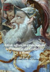 Artisti, affreschi e committenti nell Oratorio del Gonfalone a Roma. Pietro Candido e Marcantonio del Forno. Ediz. italiana e inglese