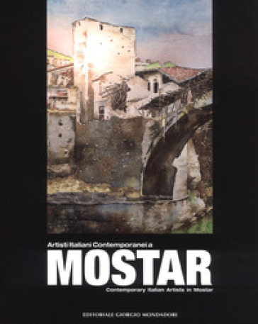 Artisti italiani contemporanei a Mostar-Contemporary Italian artists in Mostar. Ediz. a colori