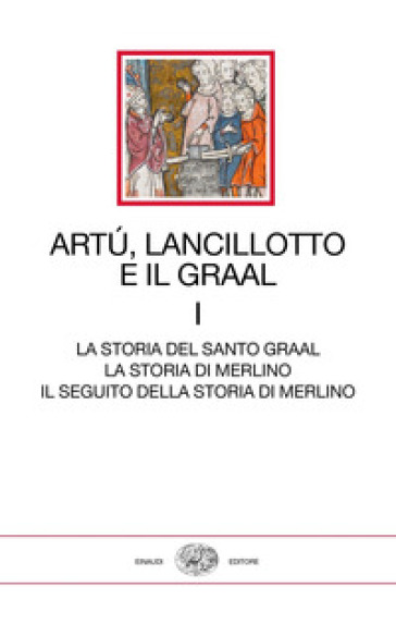 Artù, Lancillotto e il Graal. 1: La storia del Santo Graal. La storia di Merlino. Il seguito della storia di Merlino