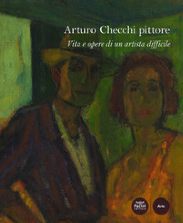 Arturo Checchi pittore. Vita e opere di un artista difficile