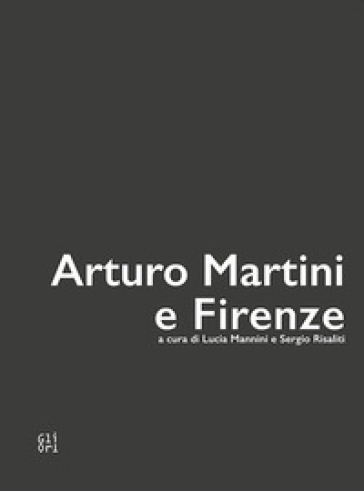 Arturo Martini e Firenze. Ediz. illustrata