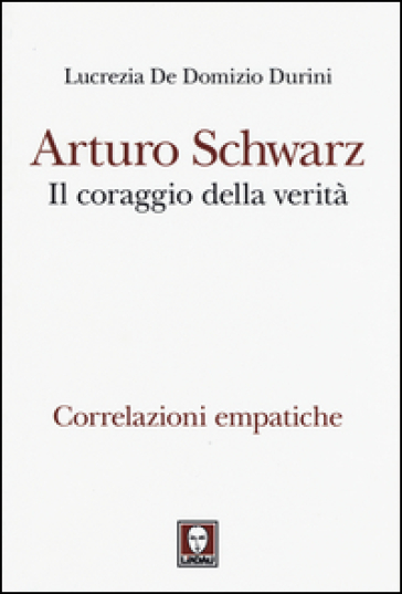 Arturo Schwarz. Il coraggio della verità. Correlazioni empatiche