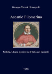 Ascanio Filomarino. Nobiltà, chiesa e potere nell Italia del Seicento