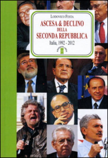 Ascesa &amp; declino della Seconda Repubblica. Dal 1992 al 2012