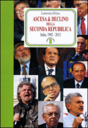 Ascesa & declino della Seconda Repubblica. Dal 1992 al 2012