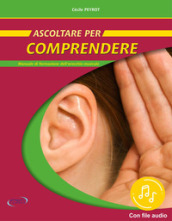 Ascoltare per comprendere. Manuale di formazione dell orecchio musicale. Con File audio in streaming