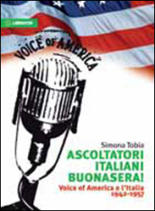Ascoltatori italiani buonasera! Voice of America e l Italia 1942-1957