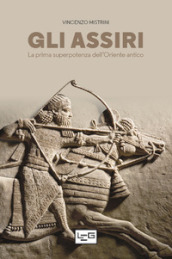 Gli Assiri. La prima superpotenza dell Oriente antico