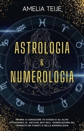 Astrologia e Numerologia - Manuale Completo per Principianti - Impara a Conoscere te stesso e gli altri attraverso le Antiche Arti dell  Osservazione del Transito dei Pianeti e della Numerologia