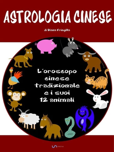 Astrologia cinese. L'oroscopo cinese tradizionale e i suoi 12 animali.