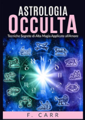 Astrologia occulta. Tecniche segrete di alta magia applicate all amore