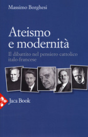 Ateismo e modernità. Il dibattito nel pensiero cattolico italo-francese