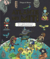 Atlante dei miti. Mostri e leggende, divinità ed eroi in 12 mappe di mondi mitologici. Ediz. a colori