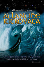 Atlantide ritrovata. Un viaggio alla scoperta di Atlantide e altre antiche civiltà scomparse