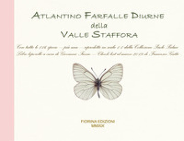 Atlantino farfalle diurne della Valle Staffora. Con tutte le 116 specie, più una, riprodotte in scala 1:1 dalla collezione Paolo Palmi. Ediz. illustrata