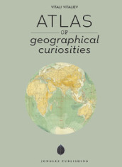 Atlas of geographical anomalies. Ediz. illustrata