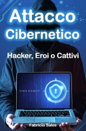 Attacco Cibernetico: Hacker, Eroi o Cattivi