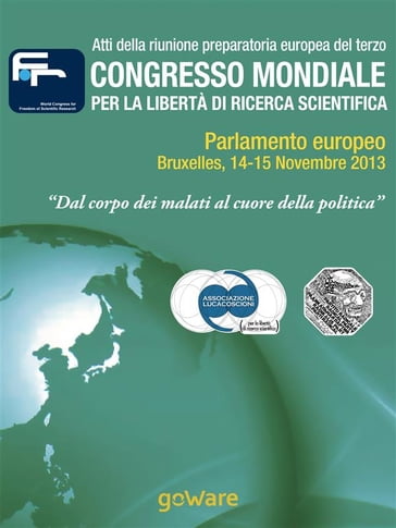 Atti della riunione preparatoria europea del terzo congresso mondiale per la libertà di ricerca scientifica  "Dal corpo dei malati al cuore della politica" (2013)