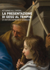 Attorno all opera. La presentazione di Gesù al tempio di Anton Domenico Gabbiani