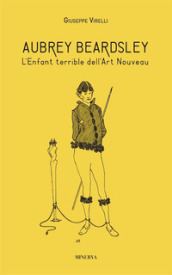 Aubrey Beardsley. L enfant terrible dell art nouveau. Ediz. illustrata