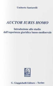 Auctor iuris homo. Introduzione allo studio dell esperienza giuridica basso-medioevale (1). Ediz. provvisoria