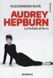 Audrey Hepburn. La farfalla di ferro