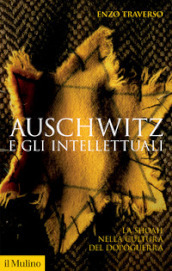 Auschwitz e gli intellettuali. La Shoah nella cultura del dopoguerra
